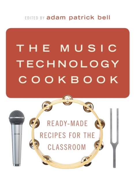 The Music Technology Cookbook : Ready-Made Recipes for the Classroom, Hardback Book