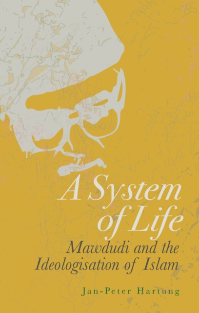 A System of Life : Mawdudi and the Ideologisation of Islam, PDF eBook