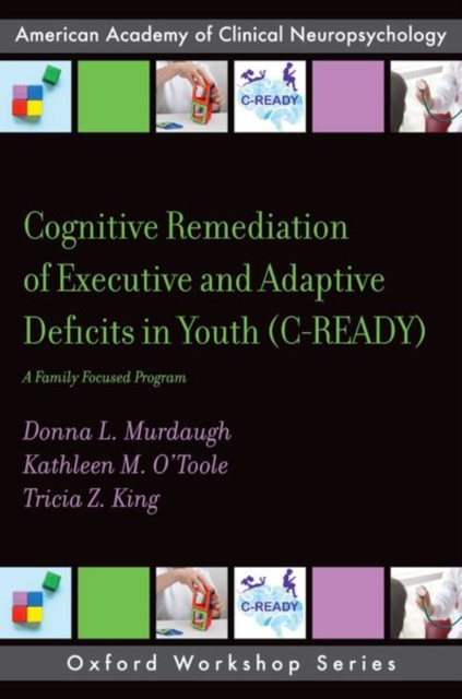 Cognitive Remediation of Executive and Adaptive Deficits in Youth (C-READY) : A Family Focused Program, Paperback / softback Book