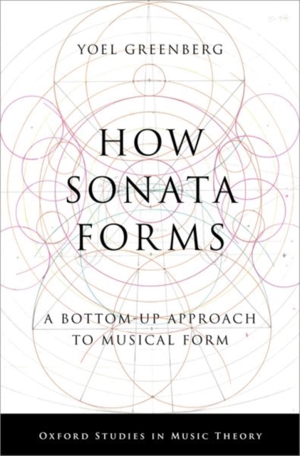 How Sonata Forms : A Bottom-Up Approach to Musical Form, Hardback Book