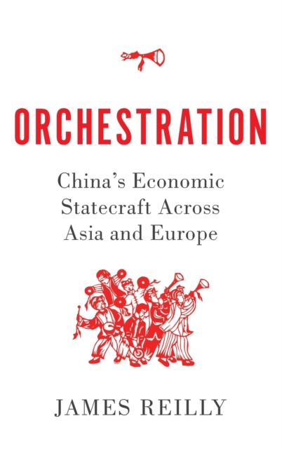 Orchestration : China's Economic Statecraft Across Asia and Europe, Hardback Book