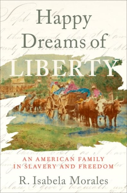 Happy Dreams of Liberty : An American Family in Slavery and Freedom, Hardback Book