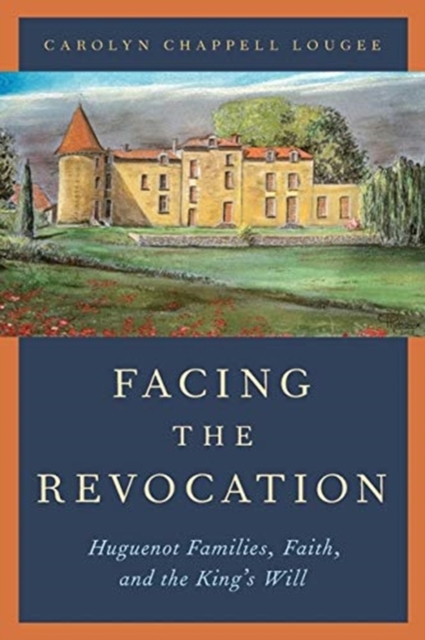 Facing the Revocation : Huguenot Families, Faith, and the King's Will, Paperback / softback Book