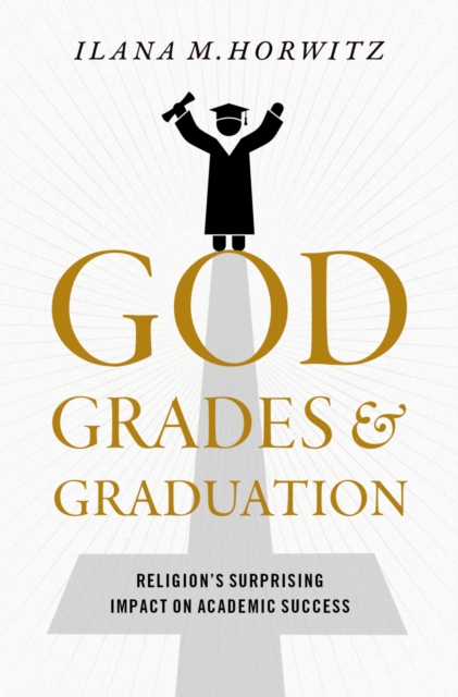 God, Grades, and Graduation : Religion's Surprising Impact on Academic Success, PDF eBook