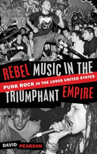 Rebel Music in the Triumphant Empire : Punk Rock in the 1990s United States, Hardback Book