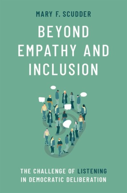 Beyond Empathy and Inclusion : The Challenge of Listening in Democratic Deliberation, Hardback Book