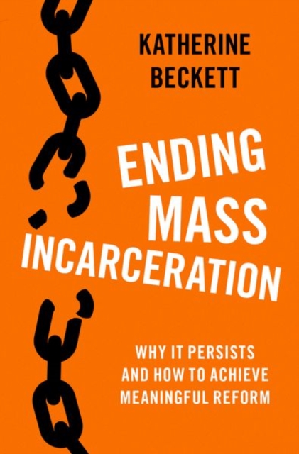 Ending Mass Incarceration : Why it Persists and How to Achieve Meaningful Reform, Hardback Book