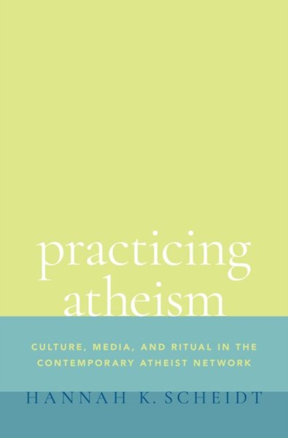 Practicing Atheism : Culture, Media, and Ritual in the Contemporary Atheist Network, Hardback Book