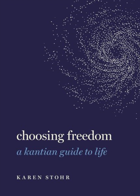 Choosing Freedom : A Kantian Guide to Life, Hardback Book
