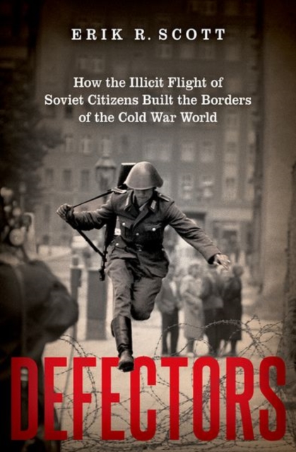 Defectors : How the Illicit Flight of Soviet Citizens Built the Borders of the Cold War World, Hardback Book