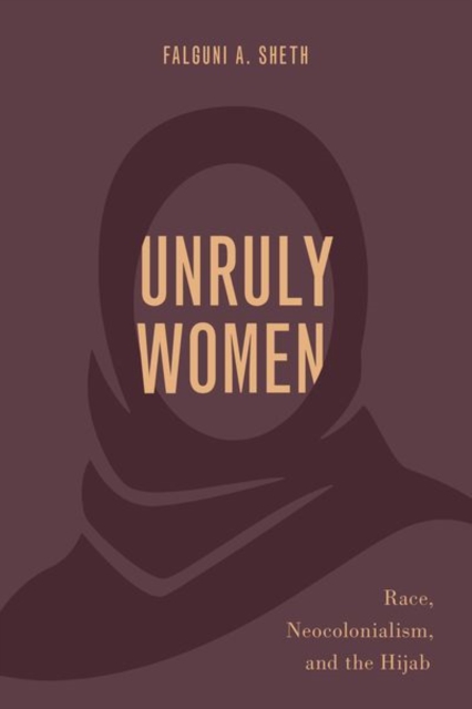 Unruly Women : Race, Neocolonialism, and the Hijab, Hardback Book