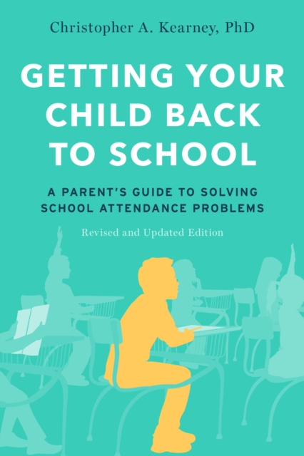Getting Your Child Back to School : A Parent's Guide to Solving School Attendance Problems, Revised and Updated Edition, EPUB eBook