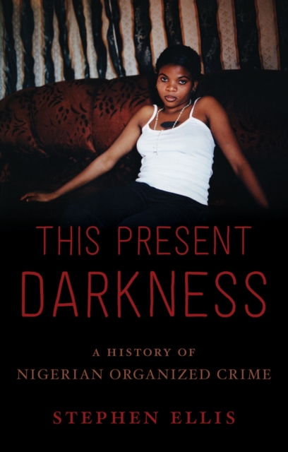 This Present Darkness : A History of Nigerian Organized Crime, PDF eBook