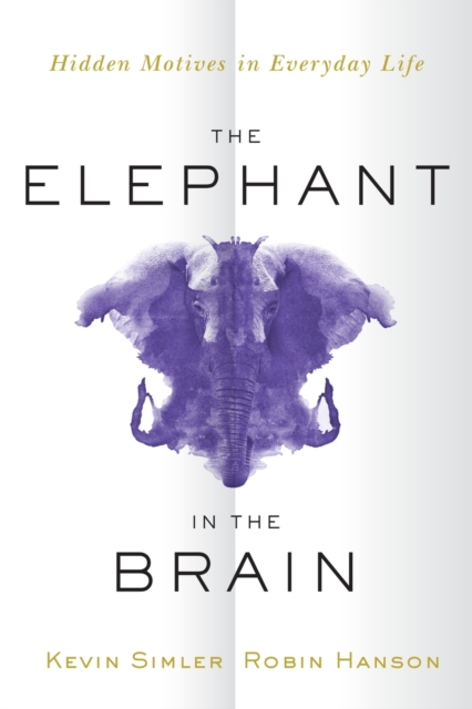 The Elephant in the Brain : Hidden Motives in Everyday Life, Paperback / softback Book