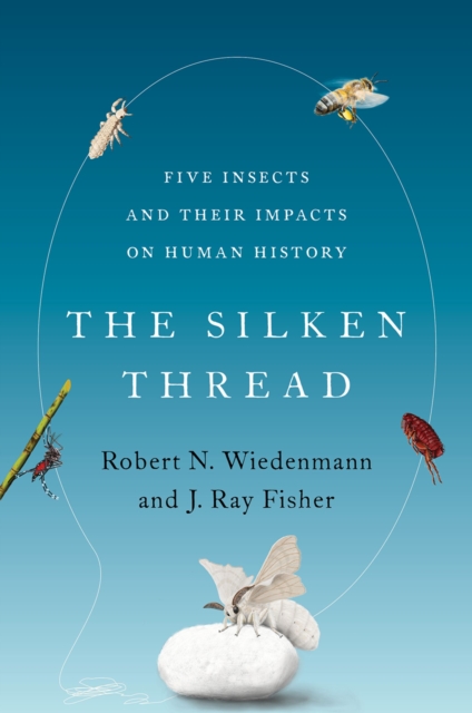 The Silken Thread : Five Insects and Their Impacts on Human History, PDF eBook