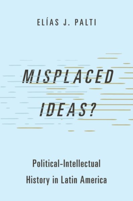 Misplaced Ideas? : Political-Intellectual History in Latin America, Hardback Book