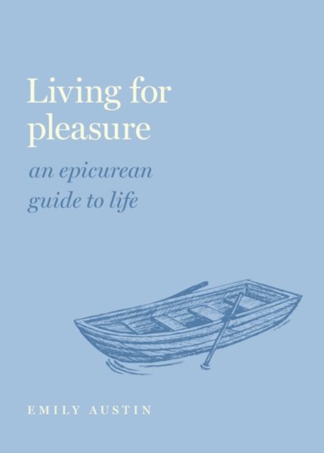 Living for Pleasure : An Epicurean Guide to Life, Hardback Book