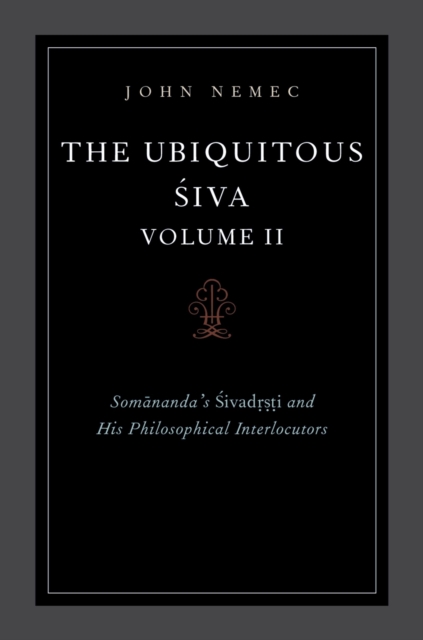 The Ubiquitous Siva Volume II : Somananda's Sivadrsti and His Philosophical Interlocutors, EPUB eBook
