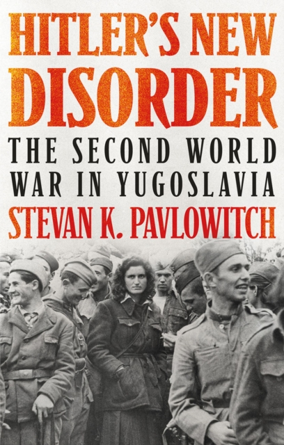Hitler's New Disorder : The Second World War in Yugoslavia, EPUB eBook