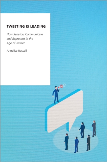 Tweeting is Leading : How Senators Communicate and Represent in the Age of Twitter, PDF eBook