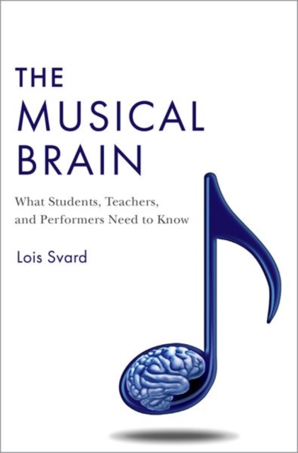 The Musical Brain : What Students, Teachers, and Performers Need to Know, Hardback Book