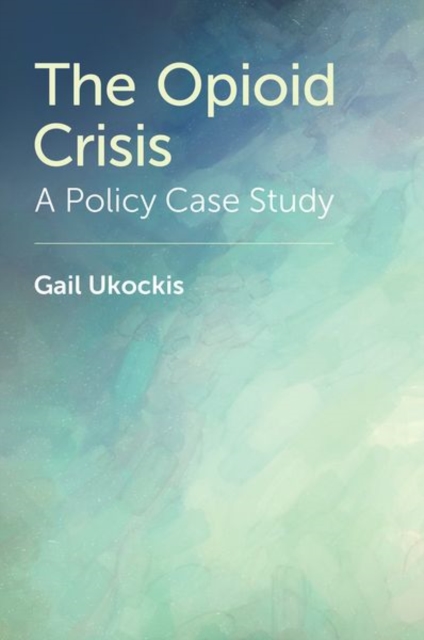 The Opioid Crisis : A Policy Case Study, Hardback Book