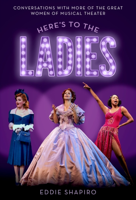 Here's to the Ladies : Conversations with More of the Great Women of Musical Theater, EPUB eBook