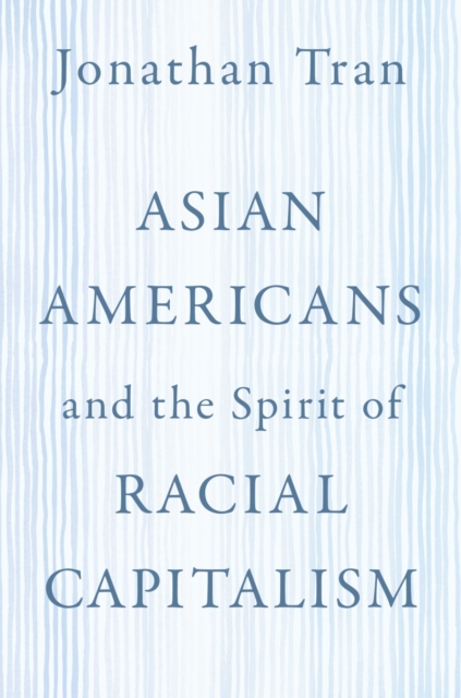 Asian Americans and the Spirit of Racial Capitalism, PDF eBook