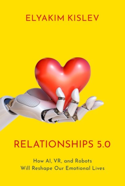 Relationships 5.0 : How AI, VR, and Robots Will Reshape Our Emotional Lives, Hardback Book