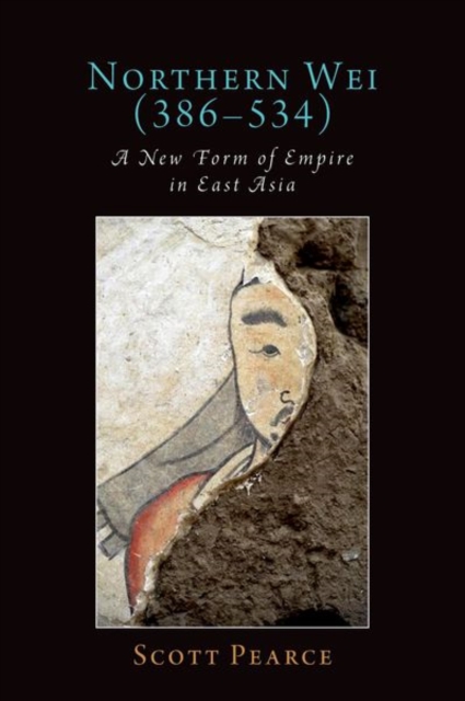 Northern Wei (386-534) : A New Form of Empire in East Asia, Hardback Book