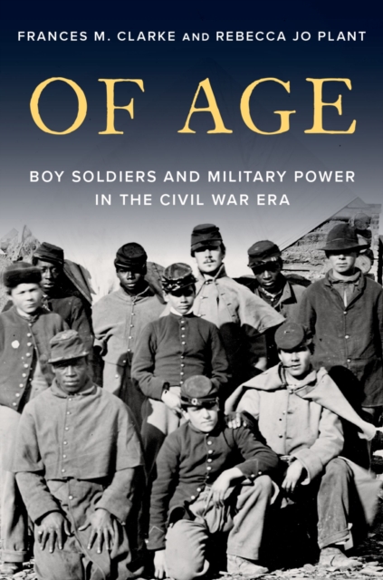 Of Age : Boy Soldiers and Military Power in the Civil War Era, PDF eBook