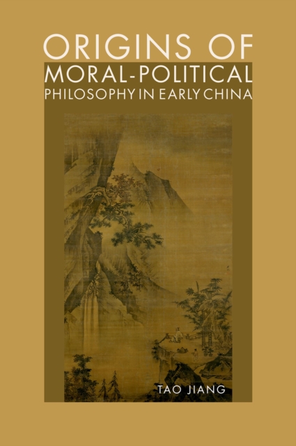 Origins of Moral-Political Philosophy in Early China : Contestation of Humaneness, Justice, and Personal Freedom, PDF eBook
