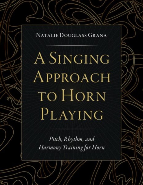 A Singing Approach to Horn Playing : Pitch, Rhythm, and Harmony Training for Horn, Hardback Book