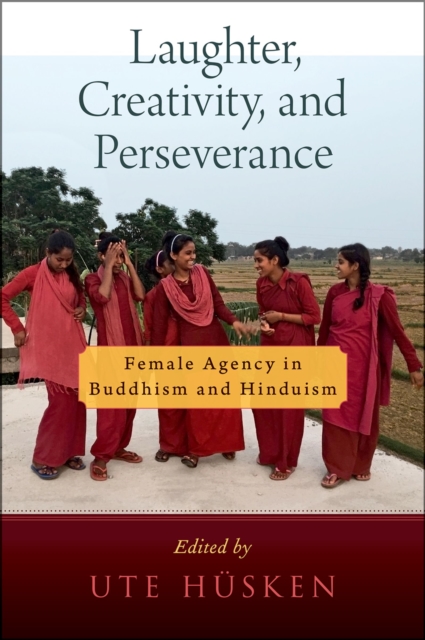 Laughter, Creativity, and Perseverance : Female Agency in Buddhism and Hinduism, PDF eBook