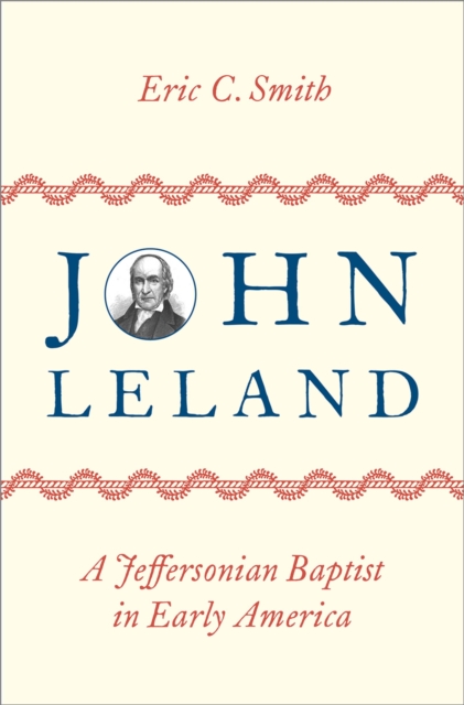 John Leland : A Jeffersonian Baptist in Early America, PDF eBook