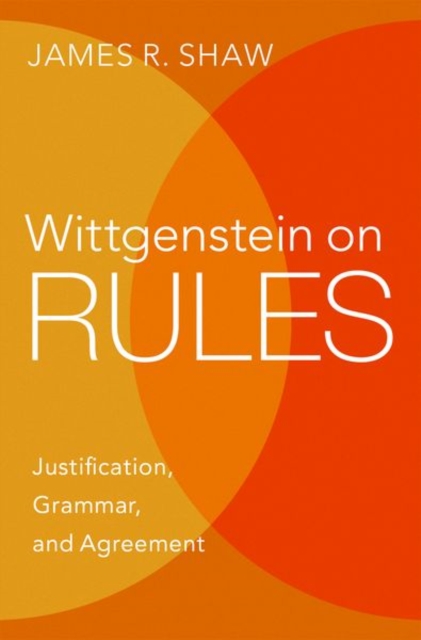 Wittgenstein on Rules : Justification, Grammar, and Agreement, Hardback Book