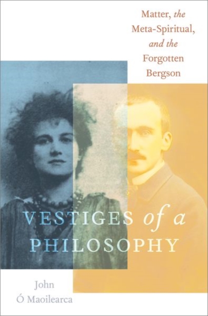 Vestiges of a Philosophy : Matter, the Meta-Spiritual, and the Forgotten Bergson, Hardback Book