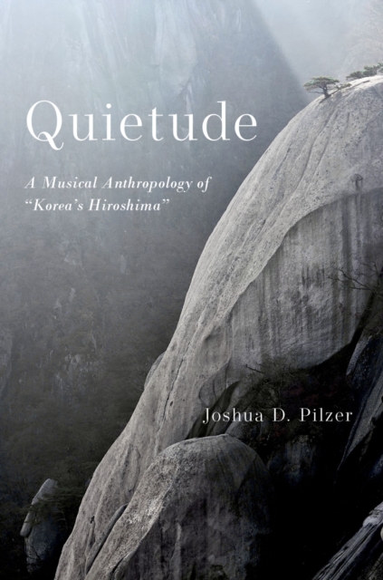 Quietude : A Musical Anthropology of "Korea's Hiroshima", PDF eBook