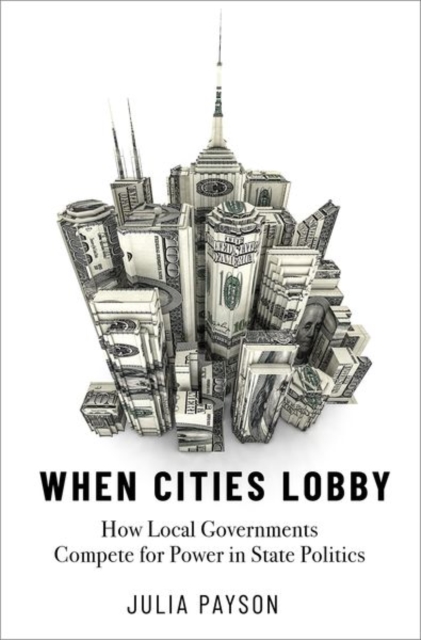 When Cities Lobby : How Local Governments Compete for Power in State Politics, Hardback Book