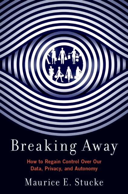 Breaking Away : How to Regain Control Over Our Data, Privacy, and Autonomy, EPUB eBook