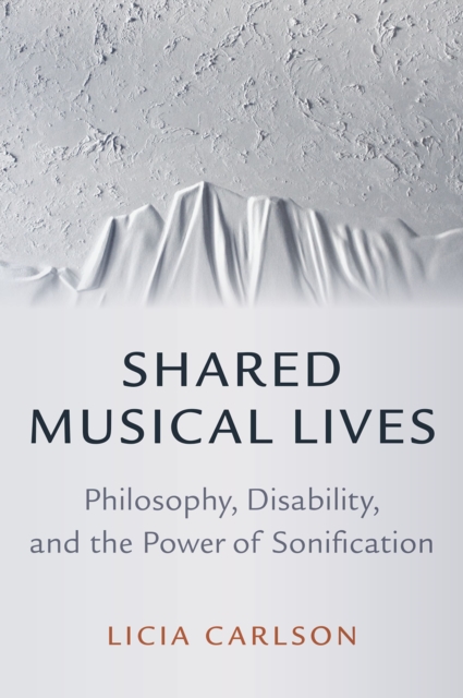 Shared Musical Lives : Philosophy, Disability, and the Power of Sonification, EPUB eBook