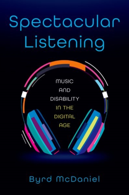 Spectacular Listening : Music and Disability in the Digital Age, Paperback / softback Book