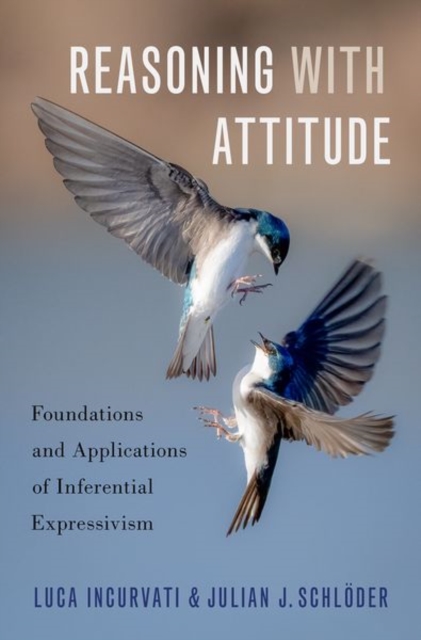 Reasoning with Attitude : Foundations and Applications of Inferential Expressivism, Hardback Book
