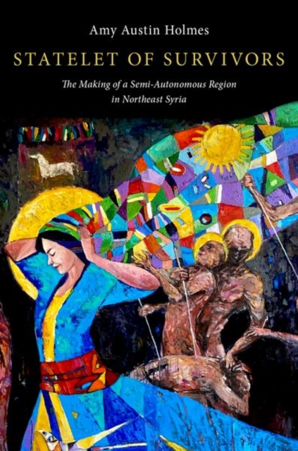 Statelet of Survivors : The Making of a Semi-Autonomous Region in Northeast Syria, Paperback / softback Book