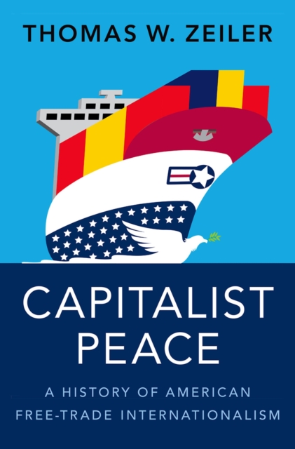 Capitalist Peace : A History of American Free-Trade Internationalism, PDF eBook