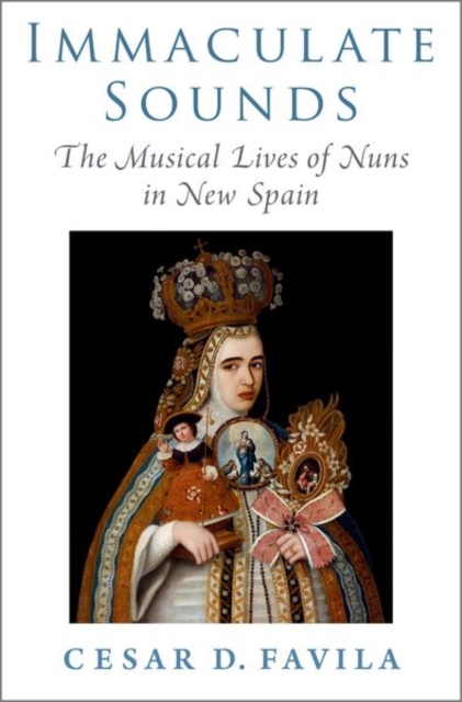 Immaculate Sounds : The Musical Lives of Nuns in New Spain, Hardback Book