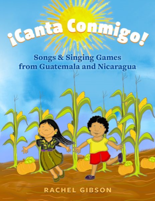 ¡Canta Conmigo! : Songs and Singing Games from Guatemala and Nicaragua, Hardback Book