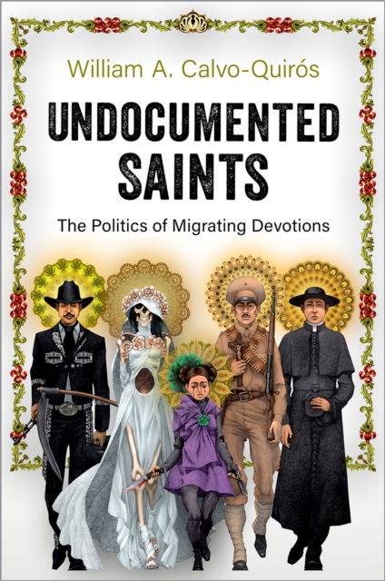 Undocumented Saints : The Politics of Migrating Devotions, EPUB eBook