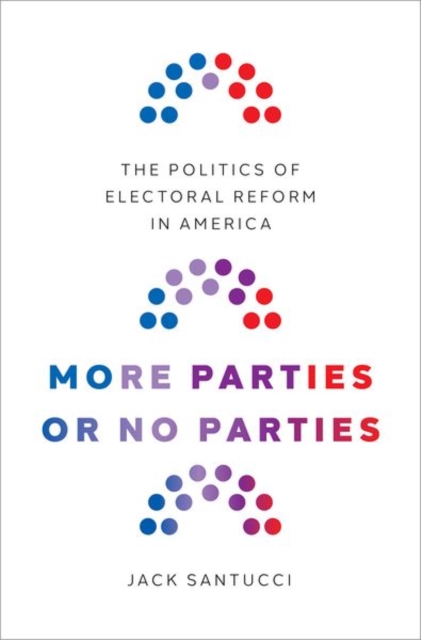 More Parties or No Parties : The Politics of Electoral Reform in America, Hardback Book