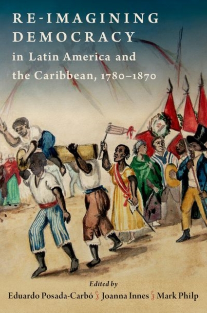 Re-imagining Democracy in Latin America and the Caribbean, 1780-1870, Hardback Book